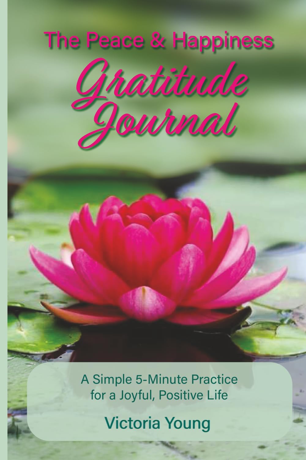 The Peace & Happiness Gratitude Journal: A Simple 5-Minute Practice for a Joyful, Positive Life