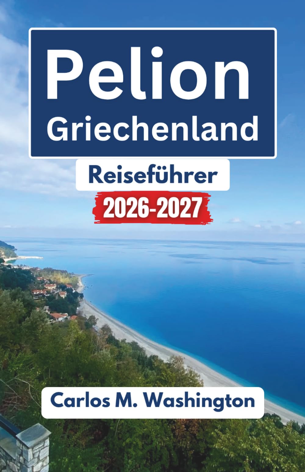 Pelion Griechenland Reiseführer 2026-2027: Entdecken Sie malerische Berge, ruhige Strände, traditionelle Dörfer, historische Sehenswürdigkeiten, regionale Küche und die Kultur der Küste