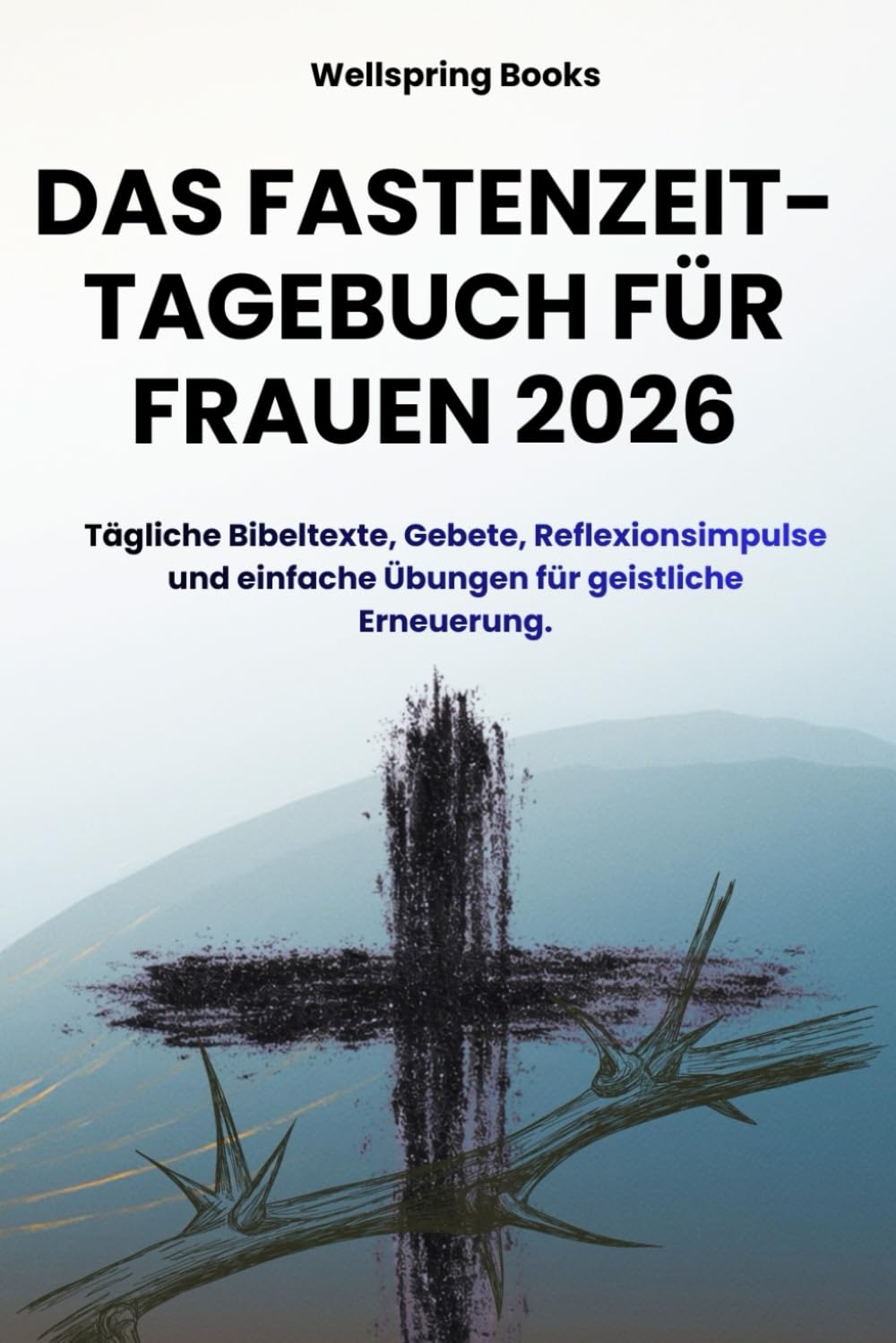 DAS FASTENZEIT-TAGEBUCH FÜR FRAUEN 2026: 40 Tage Reflexion und Ermutigung – Ein christlicher Kalender mit kurzen Lesungen und Gedanken für den Alltag vor Ostern