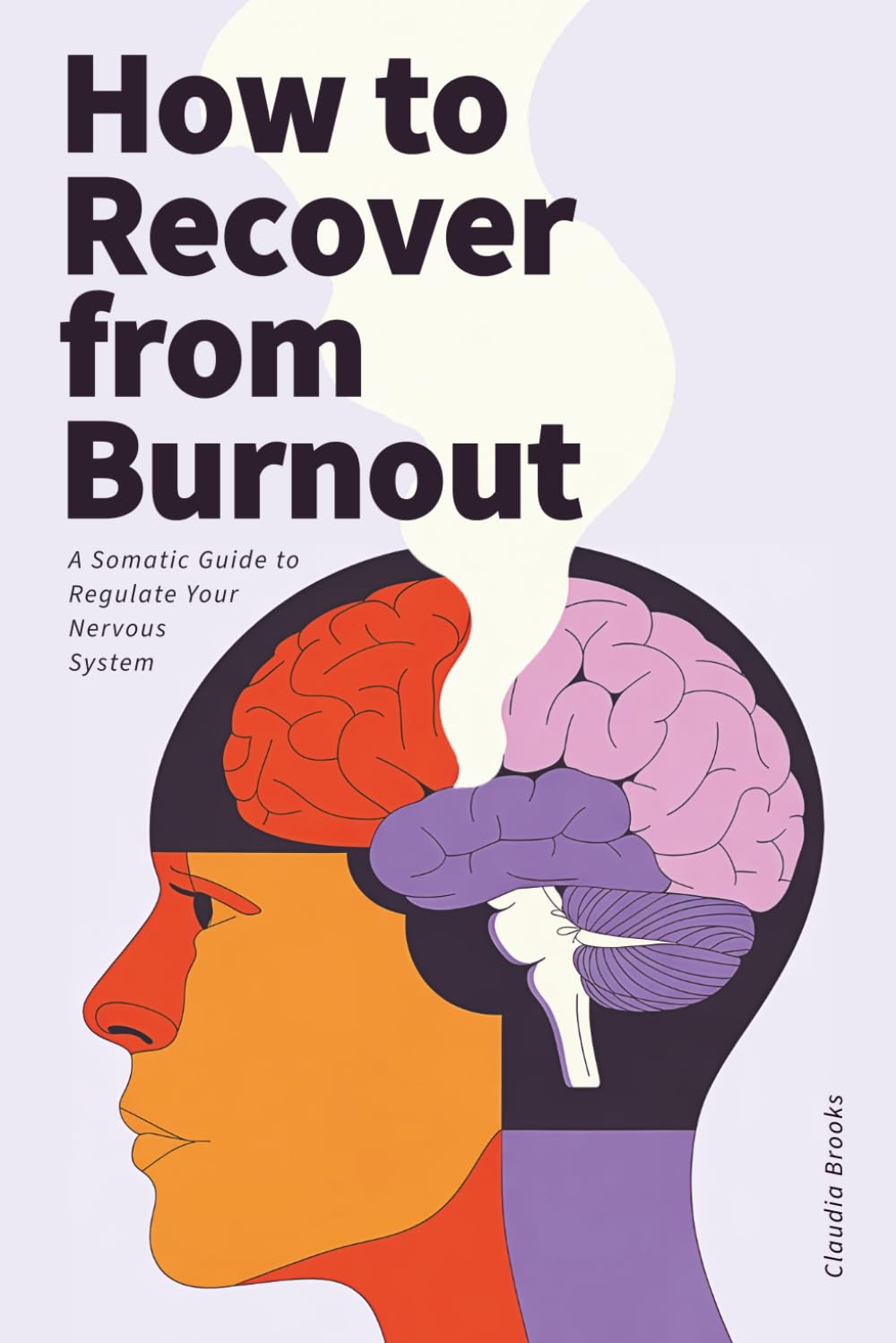 How to Recover from Burnout: A Somatic Guide to Regulate Your Nervous System, Complete the Stress Cycle, and Stop Letting Everything Affect You