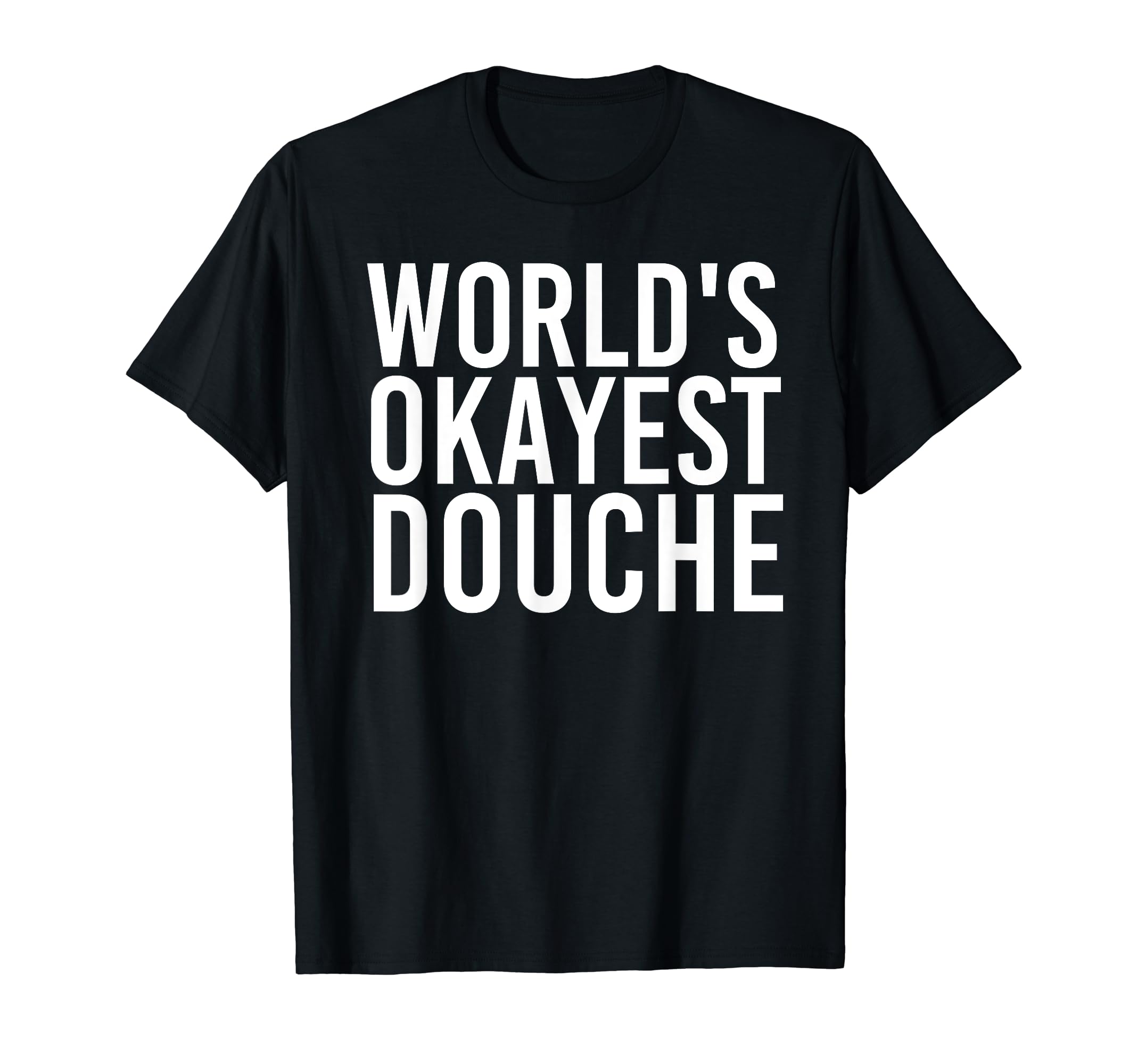 WORLD'S OKAYEST DOUCHE Shirt Funny Gift Humorous Idea