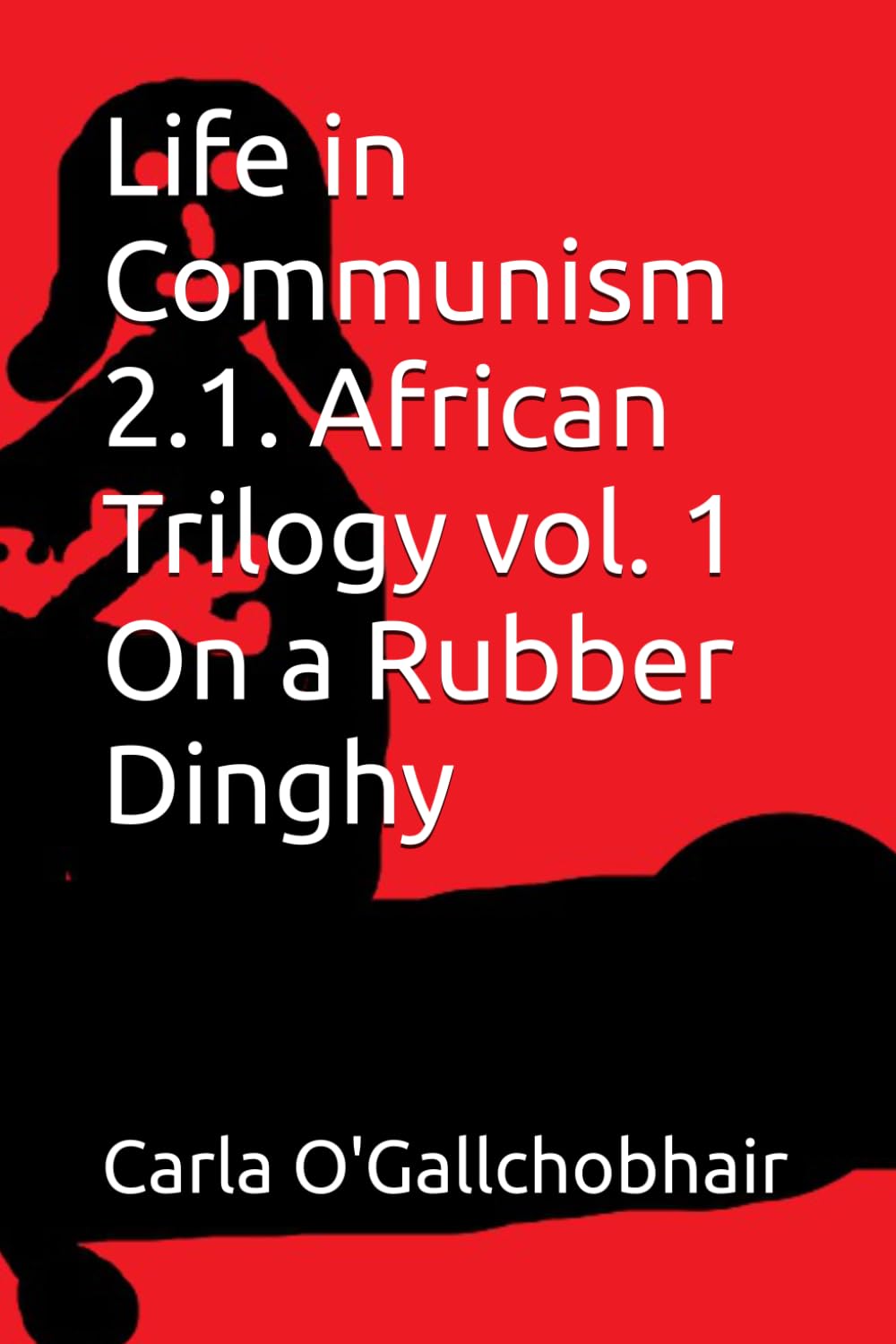 Life in Communism 2.1. African Trilogy vol. 1 On a Rubber Dinghy
