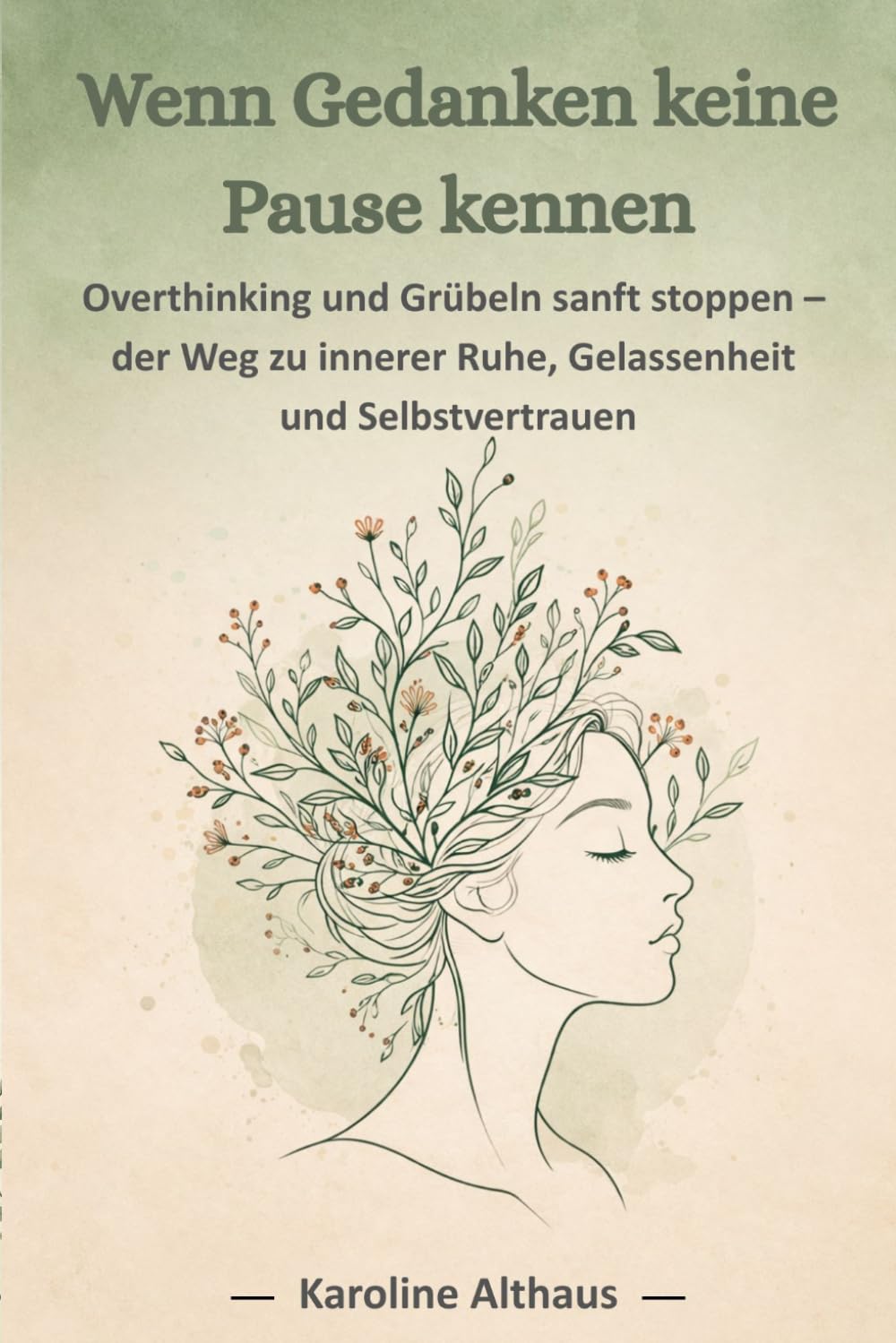 Wenn Gedanken keine Pause kennen Overthinking und Grübeln sanft stoppen - der Weg zur inneren Ruhe, Gelassenheit und Selbstvertrauen