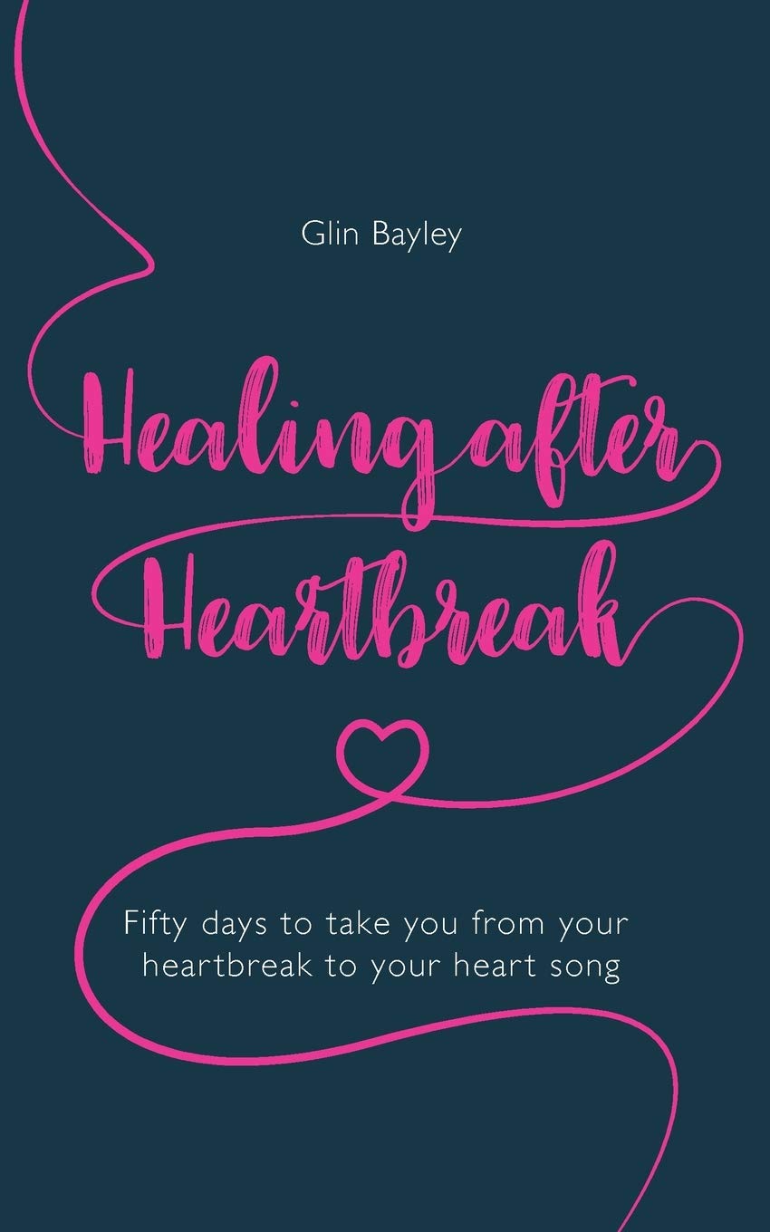 Healing After Heartbreak: Fifty days to take you from your heartbreak to your heart song