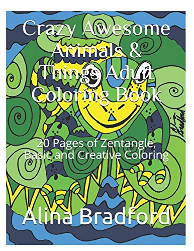 Crazy Awesome Animals & Things Adult Coloring Book: 20+ Pages of Zentangle, Basic and Creative Coloring