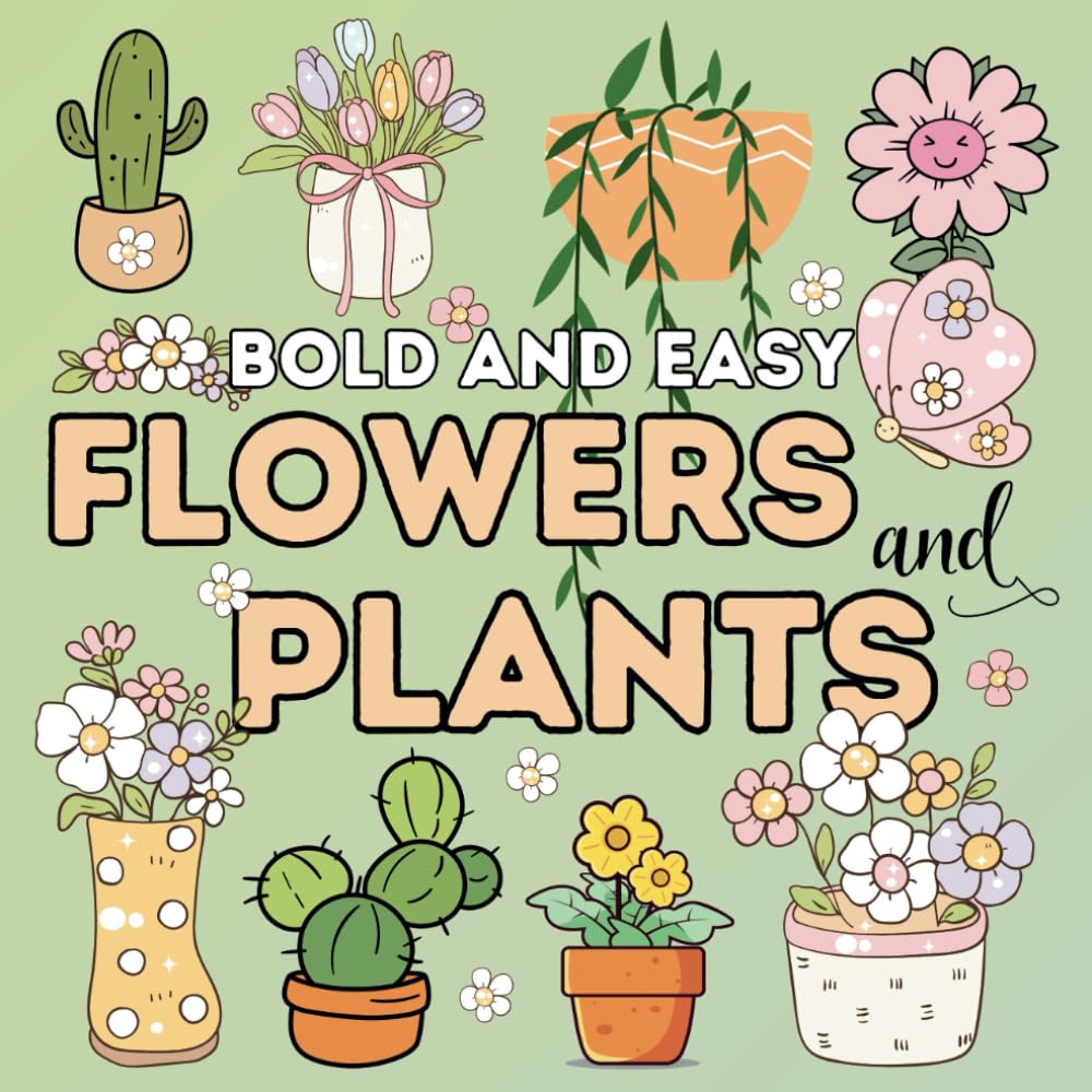 Bold And Easy Flowers And Plants: Simple and Relaxing Coloring Book For Adults, Teens And Kids With 50 Illustrations for Anthophile and Flower
