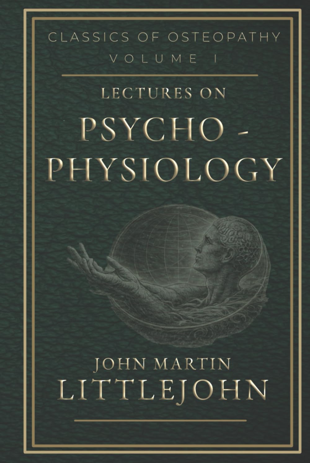 Lectures on Psycho-Physiology: Classical Osteopathic Philosophy and the Foundations of Mind-Body Integration (Classics of Osteopathy)