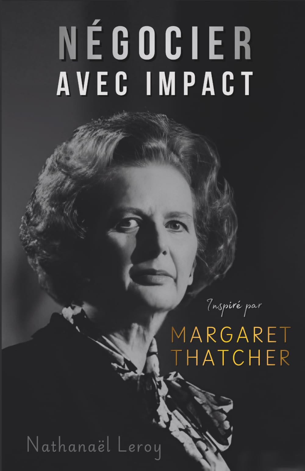 Négocier avec Impact: Inspiré par Margaret Thatcher