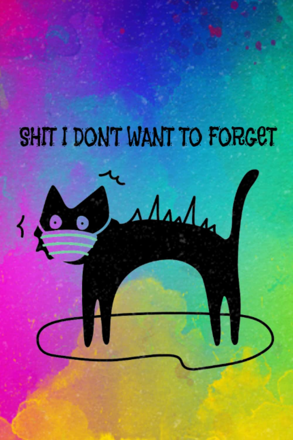 Shit I Dont Want to Forget Journal: tie dye notebook with a funny cat on the front, 120 pages.