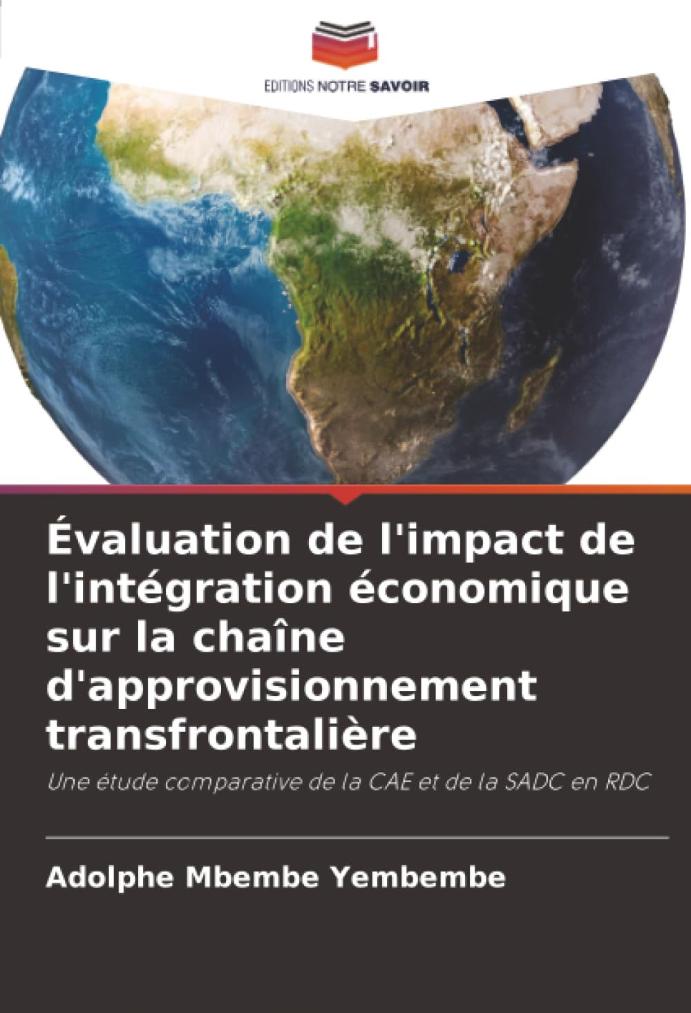 Évaluation de l'impact de l'intégration économique sur la chaîne d'approvisionnement transfrontalière: Une étude comparative de la CAE et de la SADC en RDC