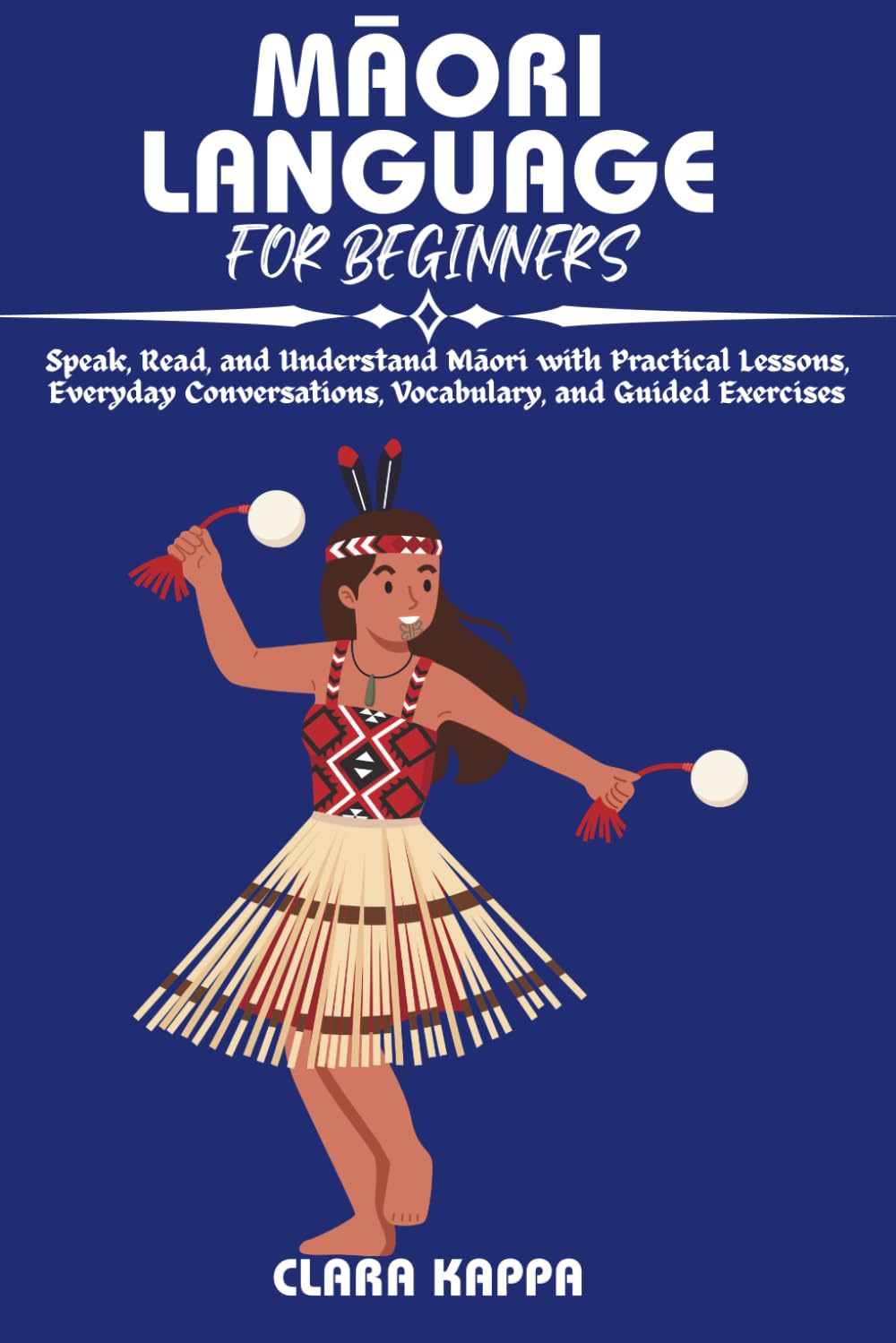 MĀORI LANGUAGE FOR BEGINNERS: Speak, Read, and Understand Māori with Practical Lessons, Everyday Conversations, Vocabulary, and Guided Exercises (Language Mastery Guides)
