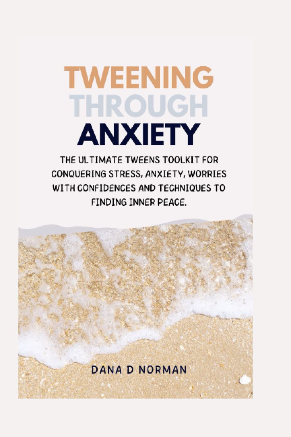 TWEENING THROUGH ANXIETY: The Ultimate Tweens Toolkit For Conquering Stress, Anxiety, Worries With Confidences And Techniques To Finding Inner Peace