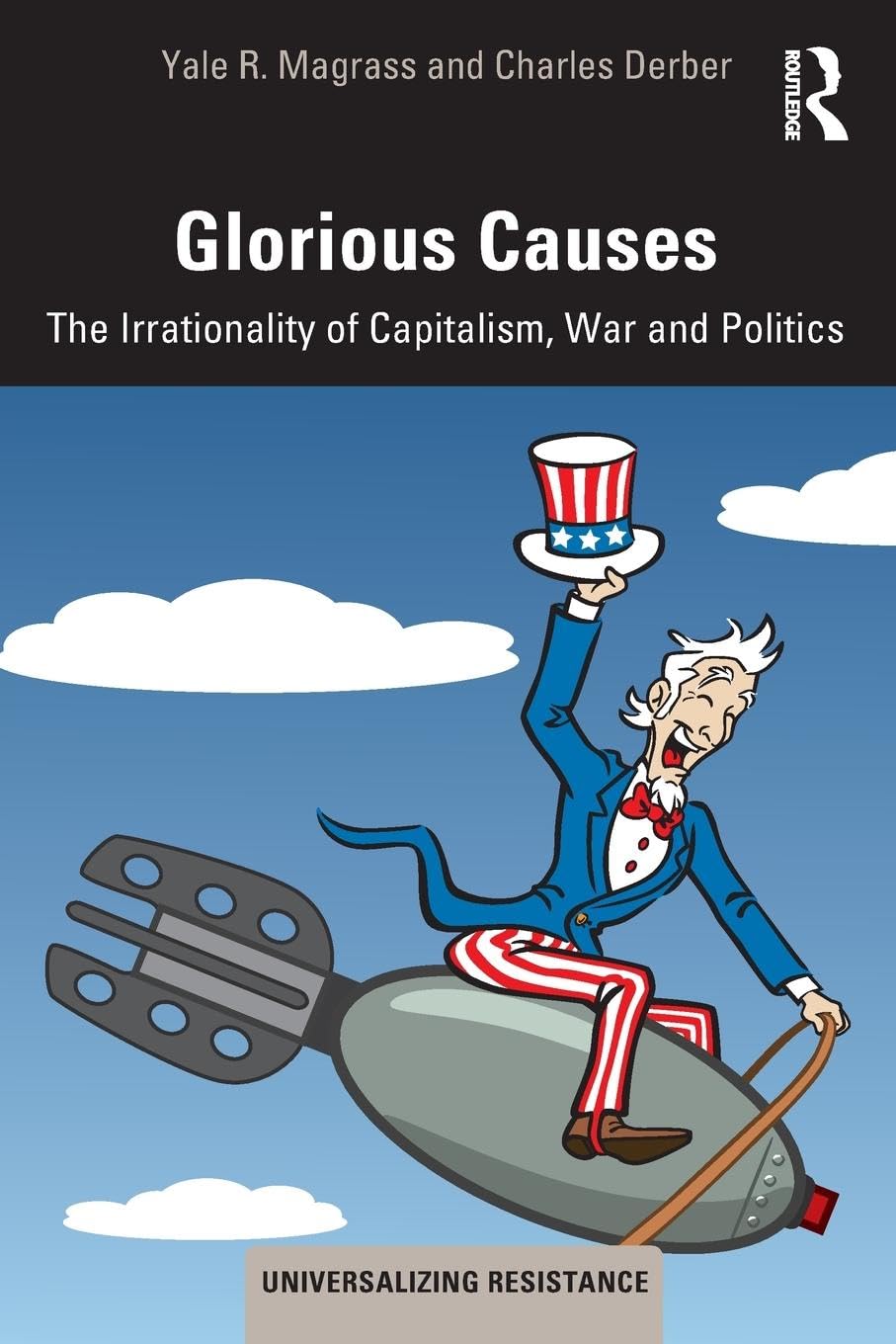 Glorious Causes: The Irrationality of Capitalism, War and Politics (Universalizing Resistance)