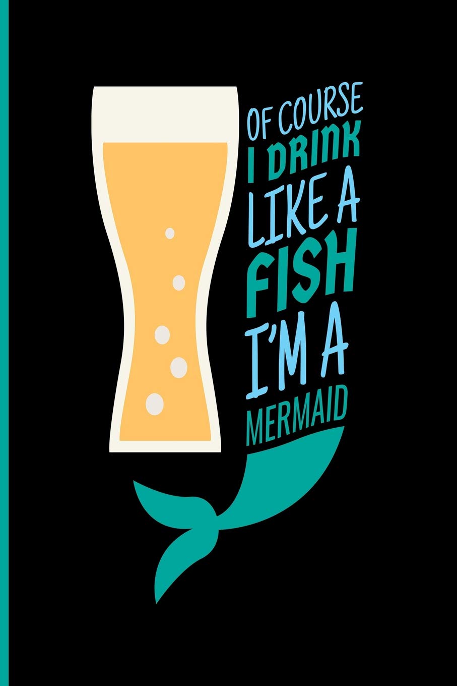 Of Course I Drink Like A Fish I'm A Mermaid: Mermaid Blank Lined Notebook Journal