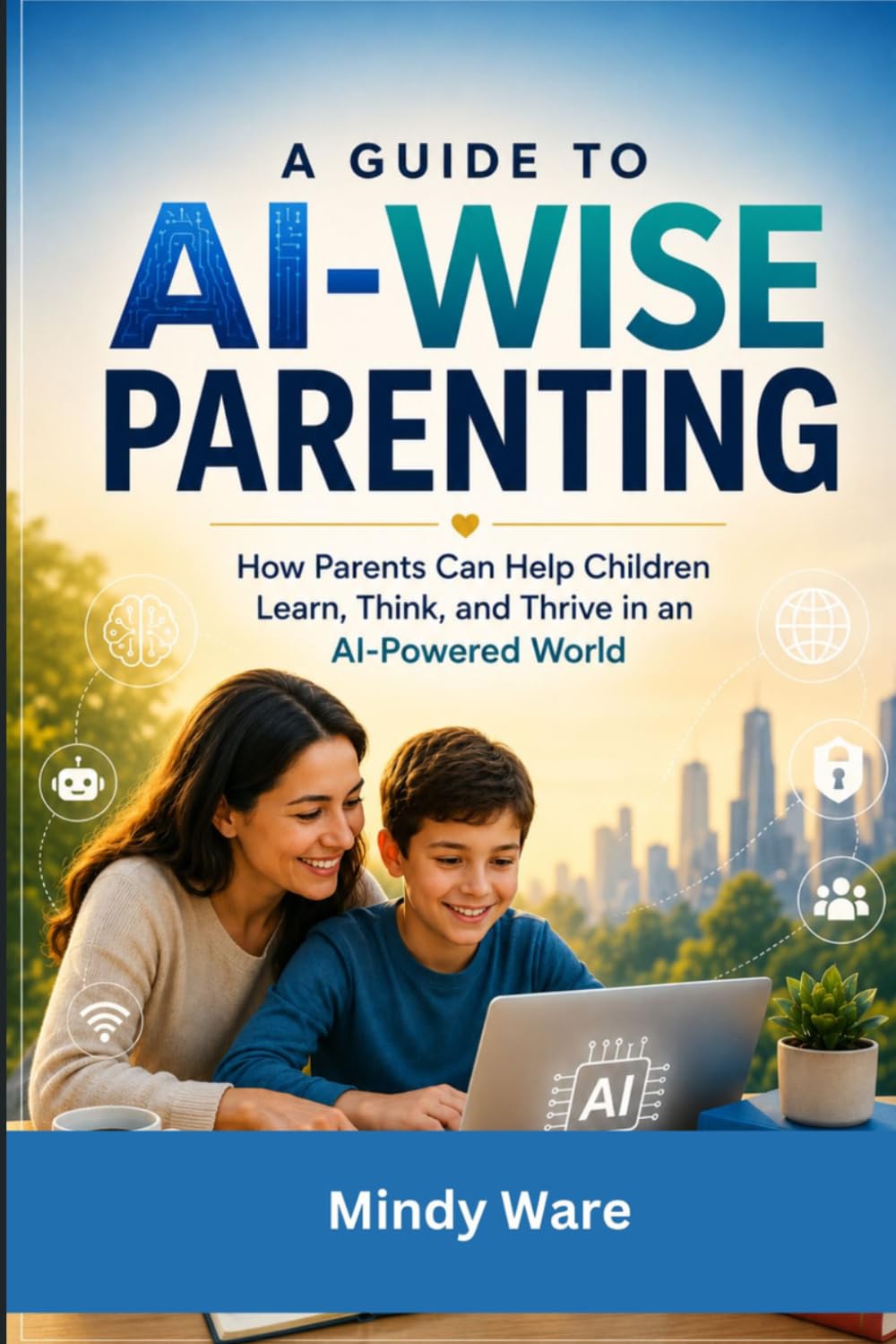 A Guide to AI-Wise Parenting: How Parents Can Help Children Learn, Think, and Thrive in an AI-Powered World