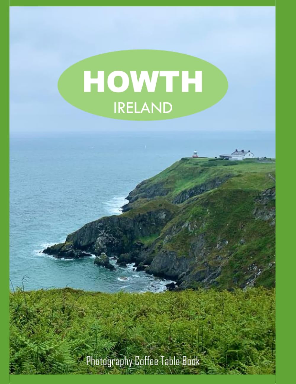 HOWTH IRELAND Photography Coffee Table Book Tourists Attractions: A Mind-Blowing Tour In Howth City,Ireland Photography Coffee Table Book: for People ... Images (8.5"*11") Paperback.June 1,2023.