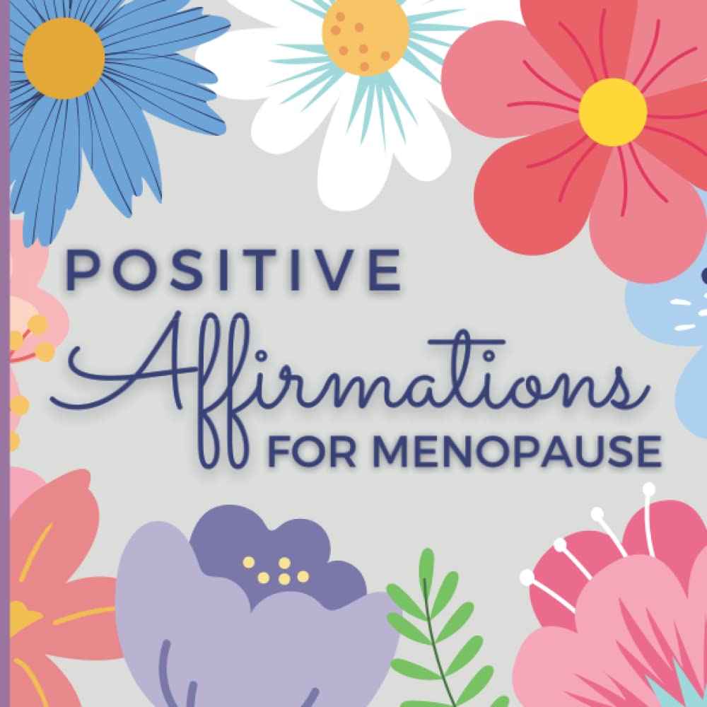 Positive Affirmations for Menopause: Daily Affirmations to Harness the Power of Positive Thinking. Thoughtful Menopause Support Gift for Menopausal Women Going Through the Change in Life