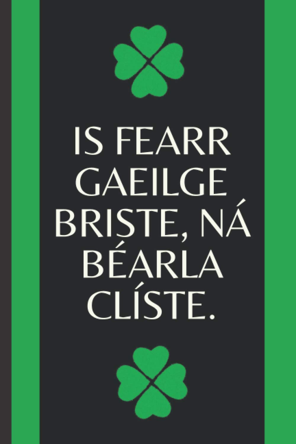 Is fearr Gaeilge briste, ná Béarla clíste.: Irish Notizbuch