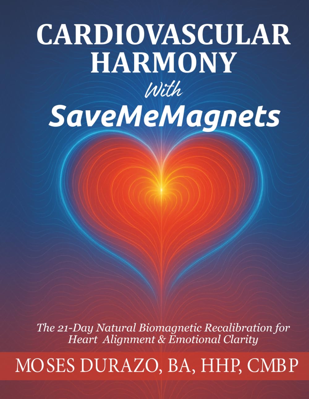 Cardiovascular Harmony With SaveMeMagnets: The 21-Day Natural Biomagnetic Recalibration for Heart Alignment & Emotional Clarity