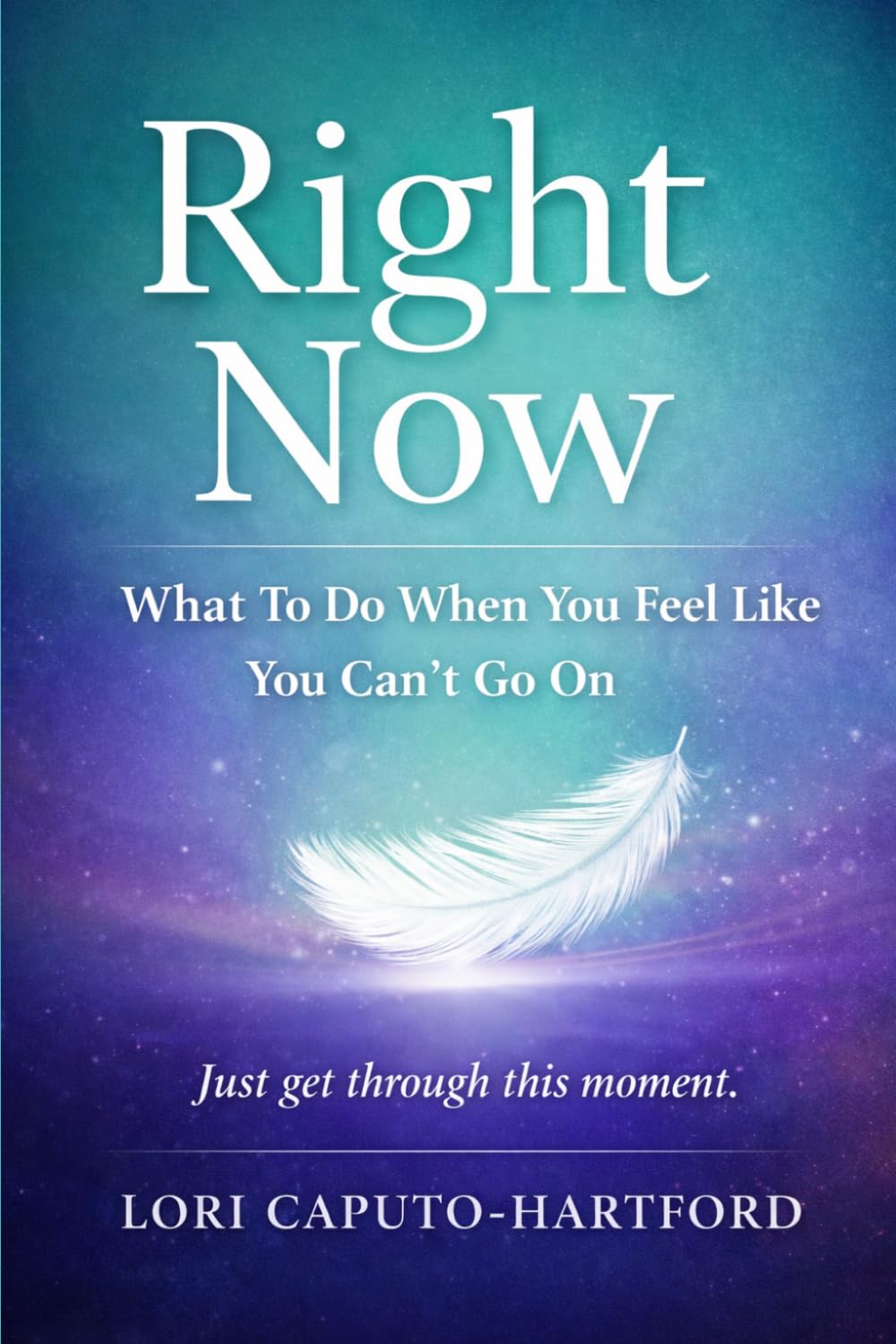 Right Now: What To Do When You Feel Like You Can’t Go On