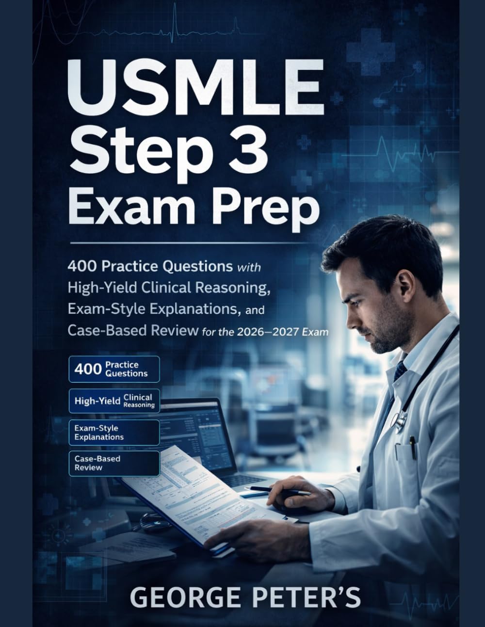 USMLE Step 3 Exam Prep: 400 Practice Questions with High-Yield Clinical Reasoning, Exam-Style Explanations, and Case-Based Review for the 2026–2027 Exam