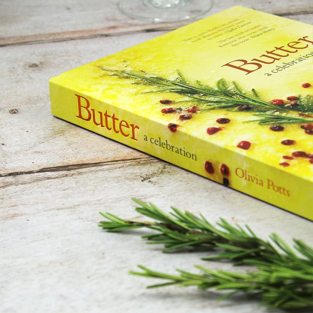 Butter: A Celebration: An array of stunning recipes showcasing this delicious ingredient; from buttery scrambled eggs to the perfect scones