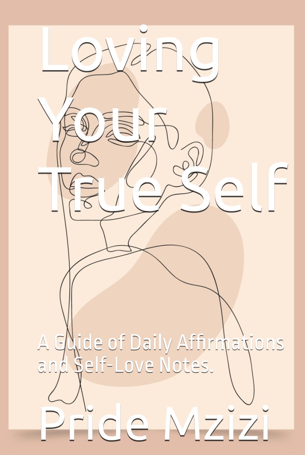Loving Your True Self: A Guide of Daily Affirmations and Self-Love Notes.