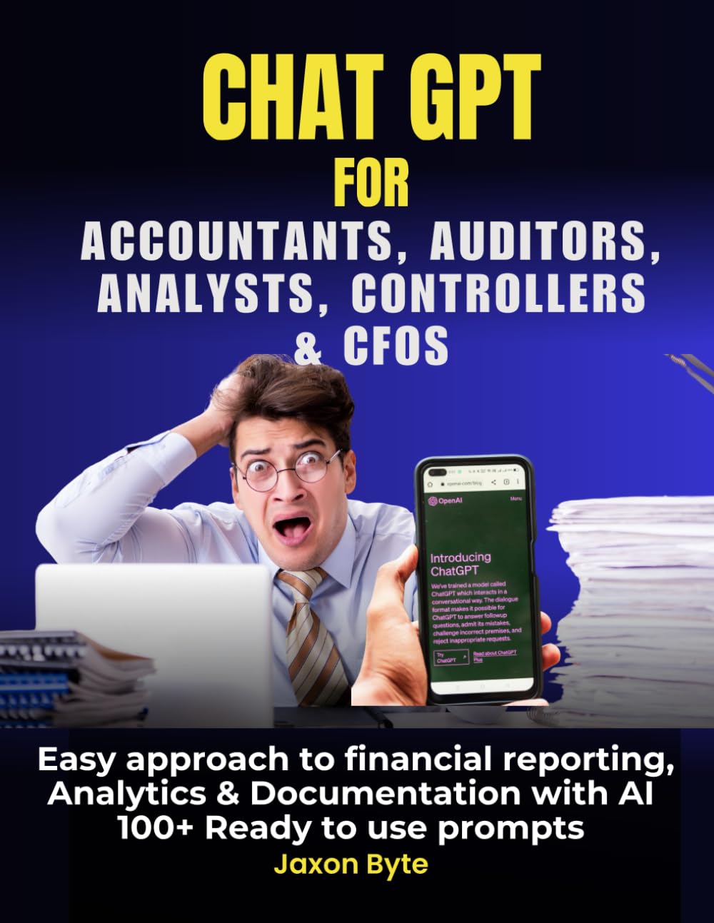 CHAT GPT 4 FOR ACCOUNTANTS, AUDITORS, ANALYSTS, CONTROLLERS & CFOS.: EASY APPROACH TO FINANCIAL REPORTING, ANALYTICS & DOCUMENTATION USING AI. 100+ READY-TO-USE PROMPTS