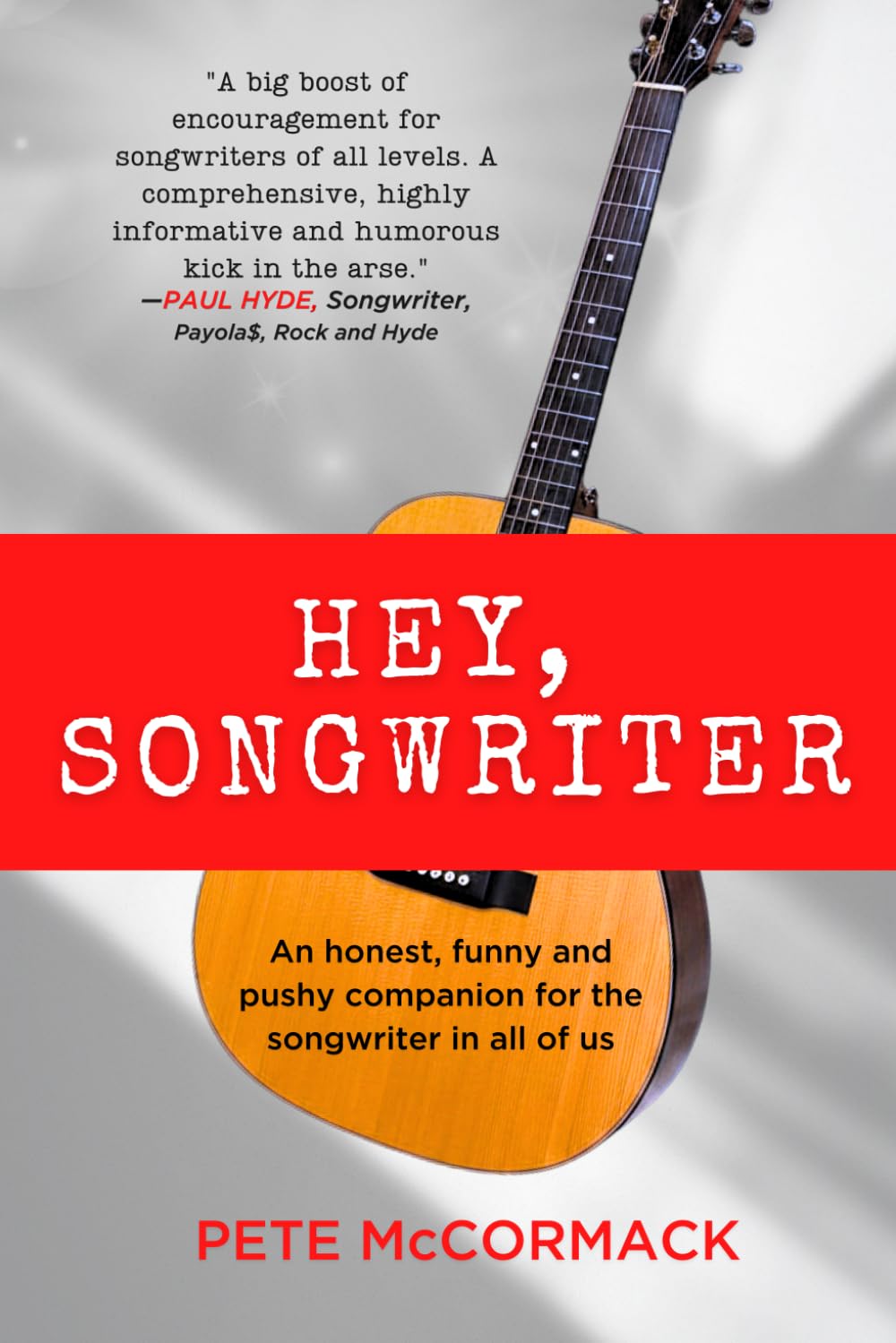 Hey. Songwriter: An honest, funny and pushy companion for the songwriter in all of us — a songwriting guide to finding melody, mastering hooks and ... next great song inside you (Hey, Creative)