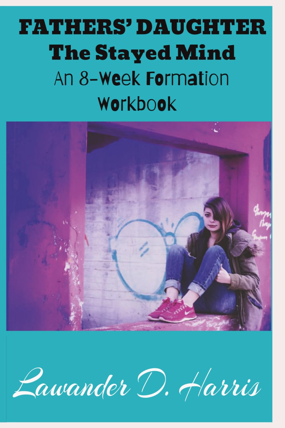 FATHERS’ DAUGHTER The Stayed Mind: An 8-Week Formation Workbook For Christian Women