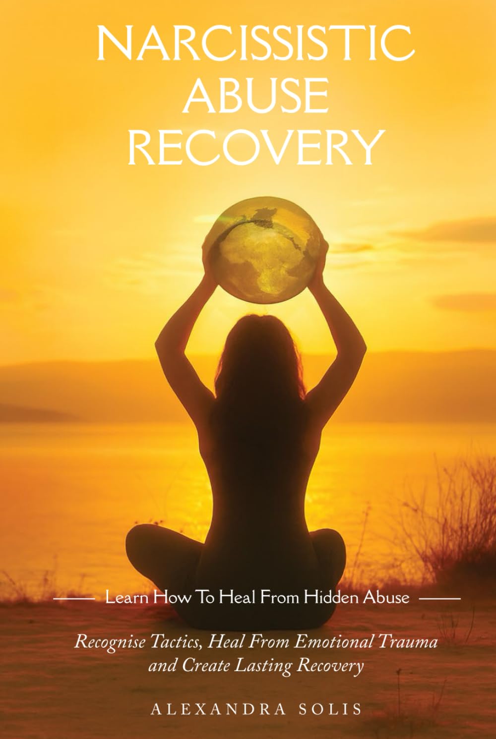 Narcissistic Abuse Recovery: Learn How to Heal from Hidden Abuse: Recognise Tactics, Heal From Emotional Trauma and Create Lasting Recovery