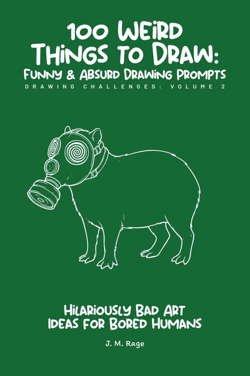 100 Weird Things to Draw: Funny & Absurd Drawing Prompts: Hilariously Bad Art Ideas for Bored Humans - Vol. 2