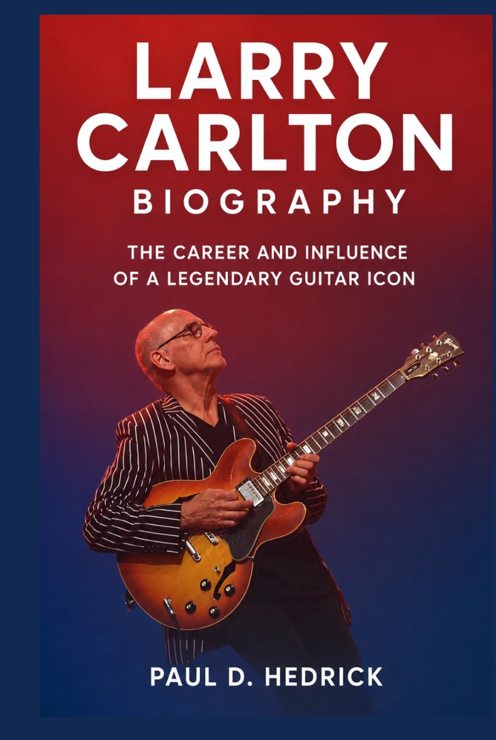 Larry Carlton Biography: The Career and Influence of a Legendary Guitar Icon