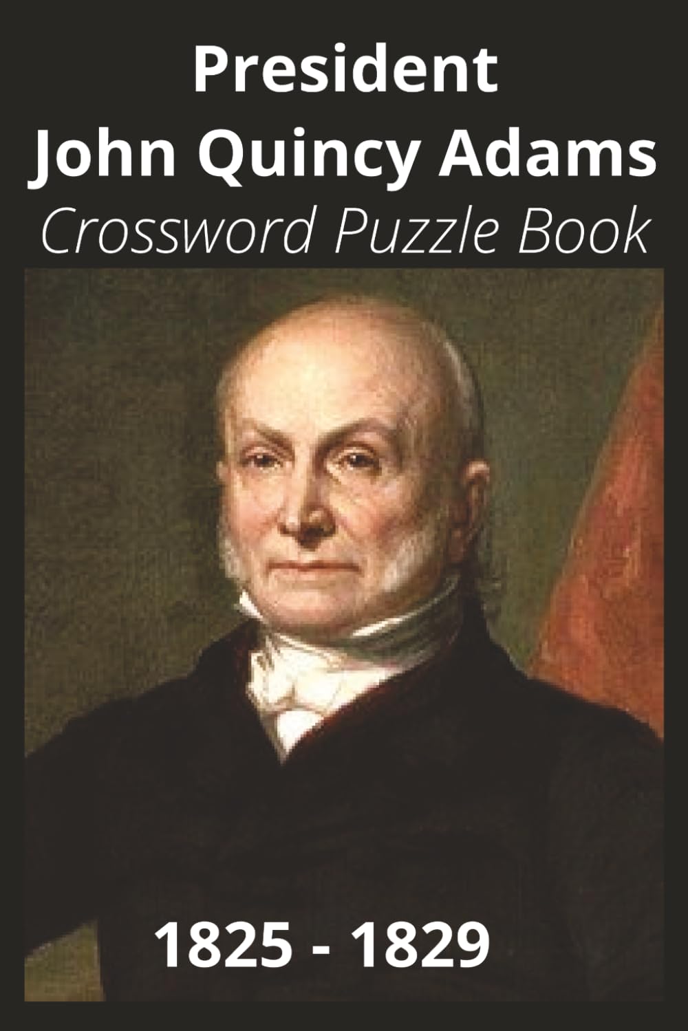 President John Quincy Adams Crossword Puzzle Book: Crossword Puzzles with Easy to Read Print about U.S. President John Quincy Adams, Achievements, ... Gift for Vacations, Holidays, and Free Times