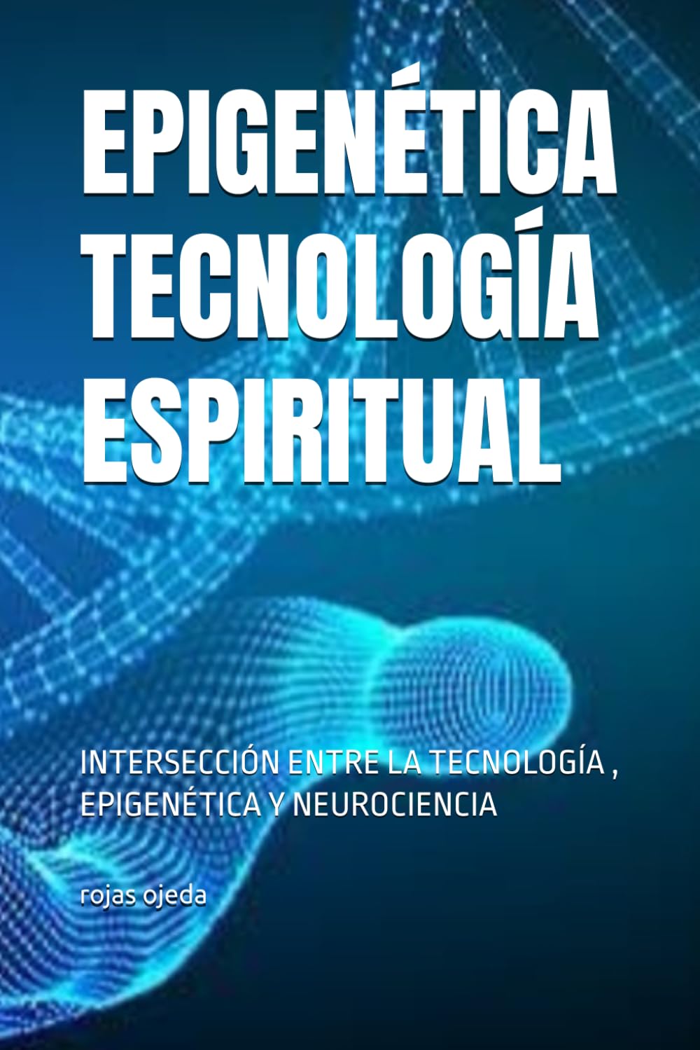 EPIGENÉTICA TECNOLOGÍA ESPIRITUAL: INTERSECCIÓN ENTRE LA TECNOLOGÍA , EPIGENÉTICA Y NEUROCIENCIA