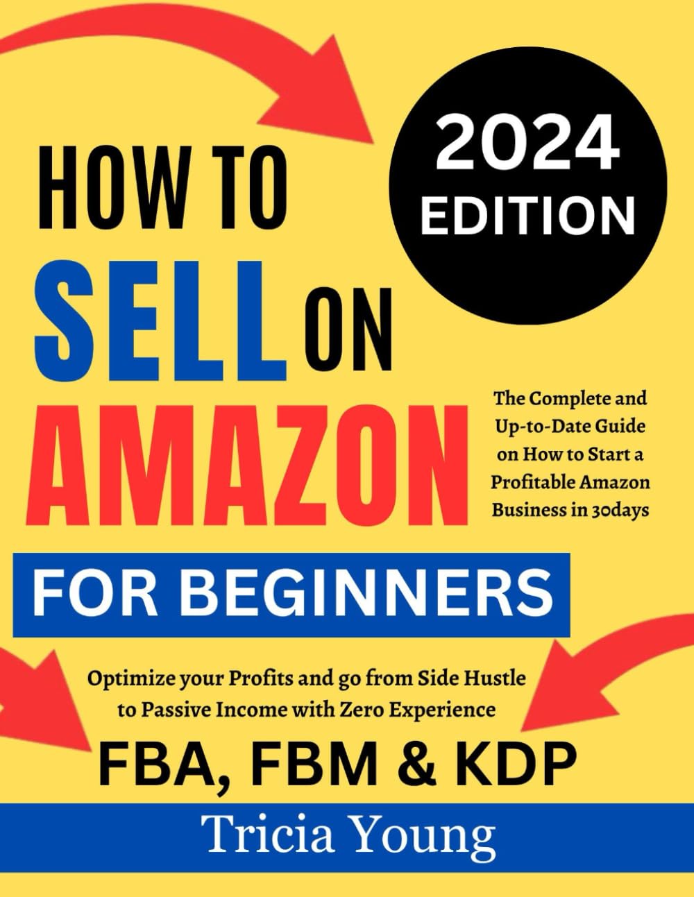 How To Sell on Amazon for Beginners, 2024 Edition: The Complete and Up-to-Date Guide on How to Start a Profitable Amazon FBA, FBM, & KDP Business In ... Hustle to Passive Income with Zero Experience