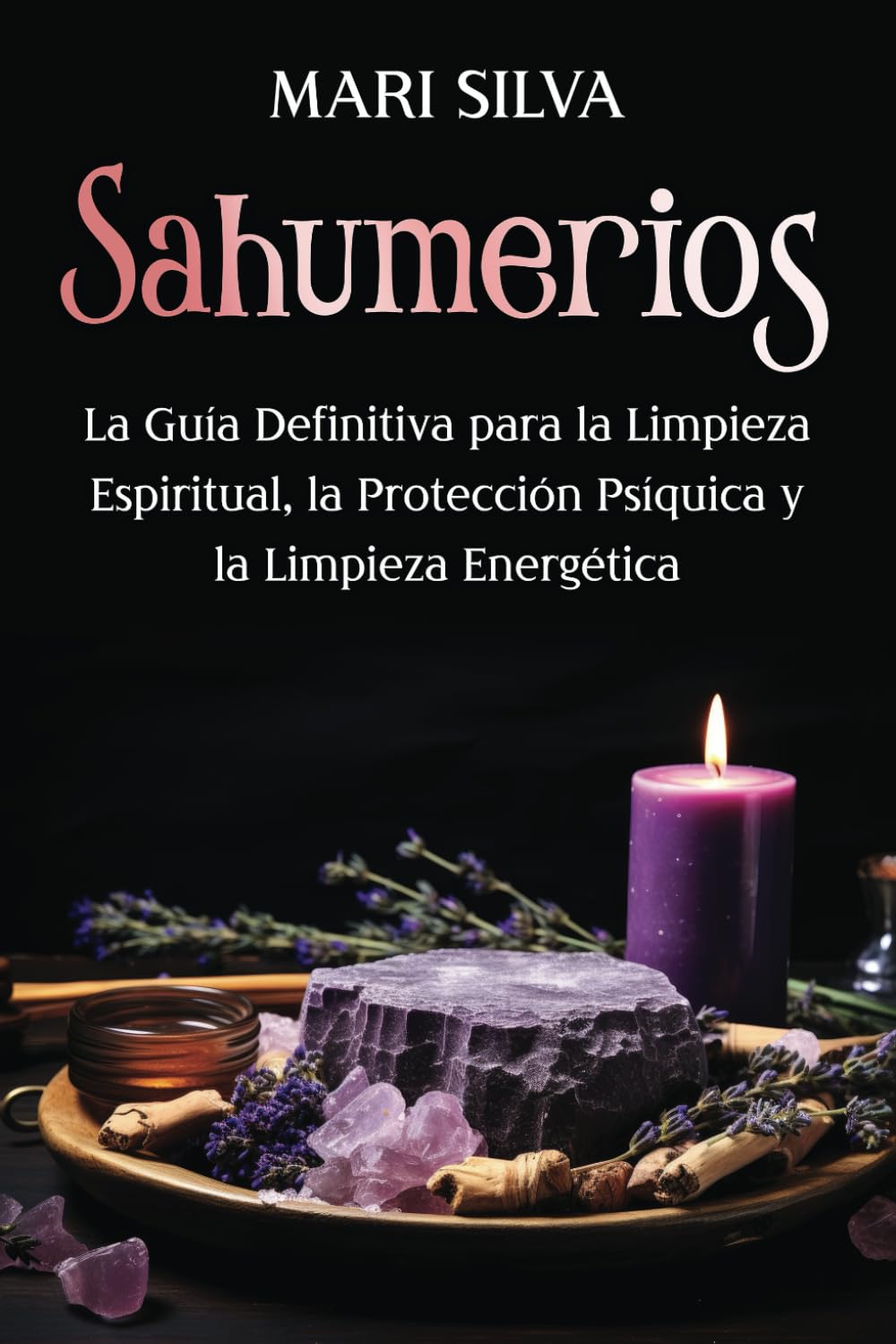 Sahumerios: La guía definitiva para la limpieza espiritual, la protección psíquica y la limpieza energética (Curación Espiritual)