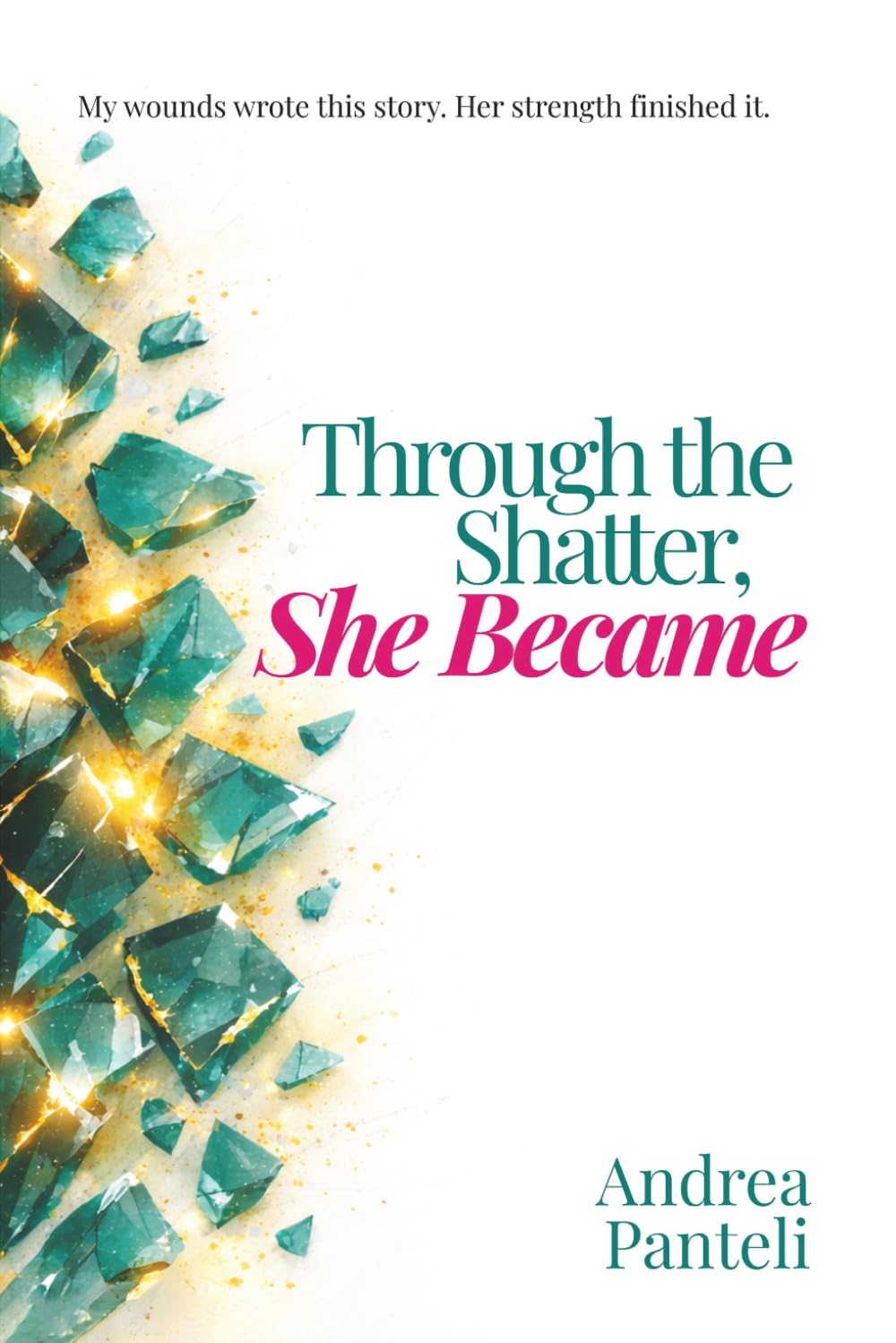 Through the Shatter, She Became: My wounds wrote this story, her strength finished it