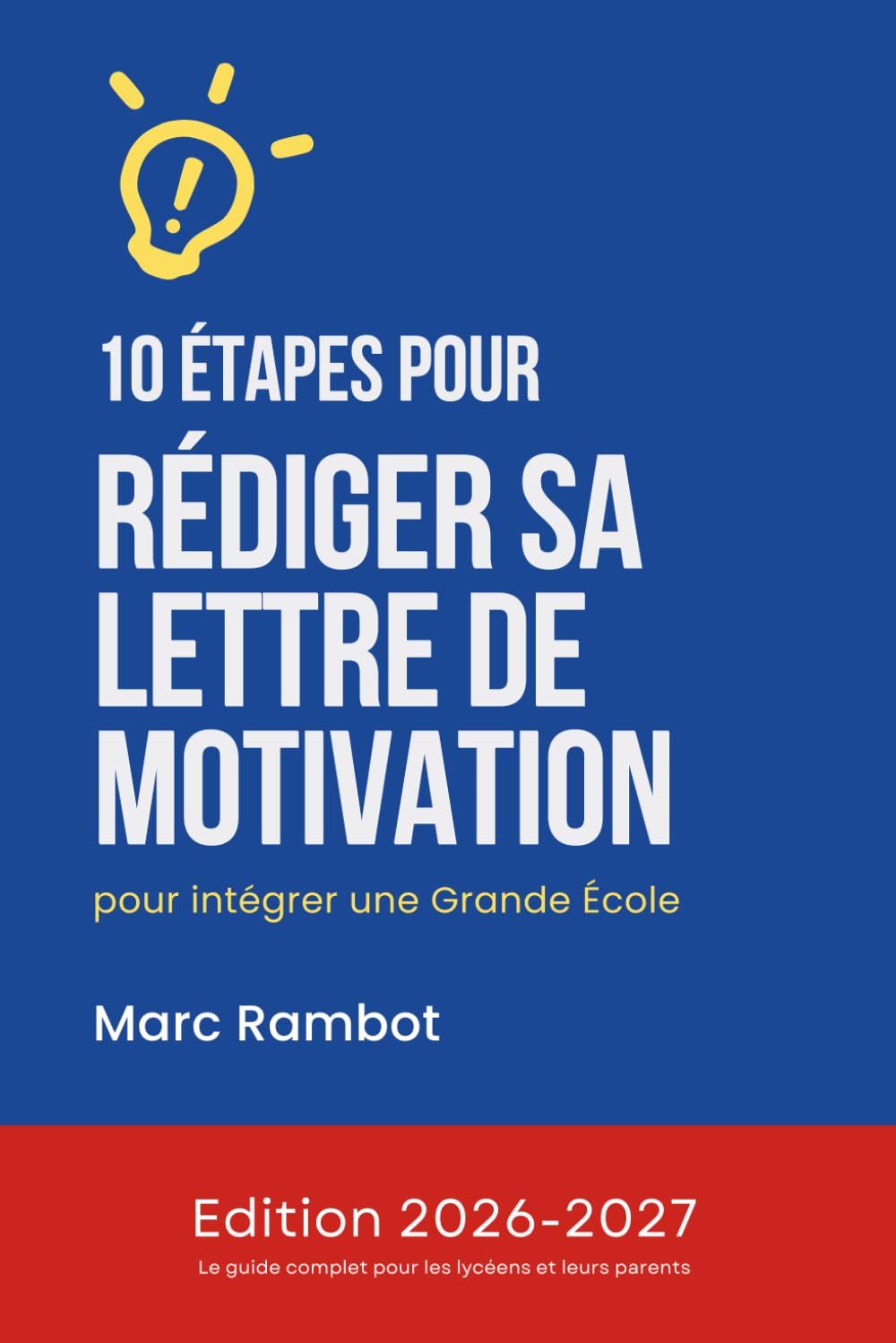 10 ÉTAPES POUR RÉDIGER SA LETTRE DE MOTIVATION pour intégrer une Grande École (Objectif Post-Bac & Grandes Écoles : La méthode en 10 étapes de Marc Rambot)
