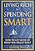 Living Rich by Spending Smart: How to Get More of What You Really Want