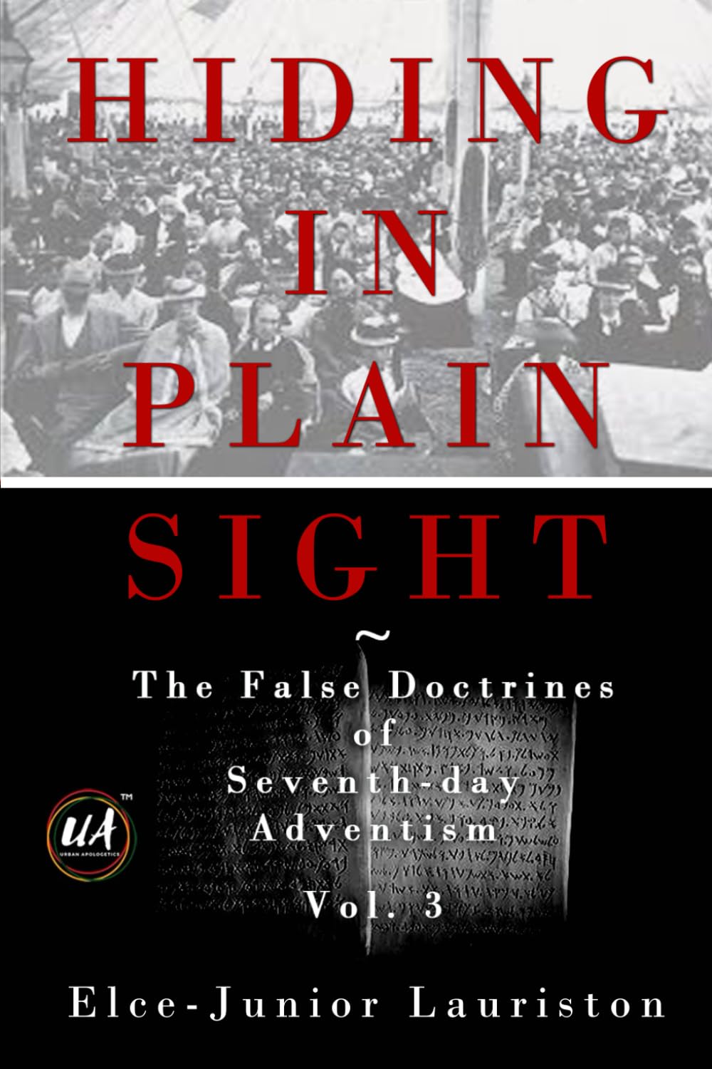 Hiding In Plain Sight: The False Doctrines of Seventh-day Adventism Vol. III