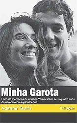 Minha Garota: Livro de Memorias de Adriane Yamin sobre seus quatro anos de namoro com Ayrton Senna (Ayrton Senna e Adriane Yamin)