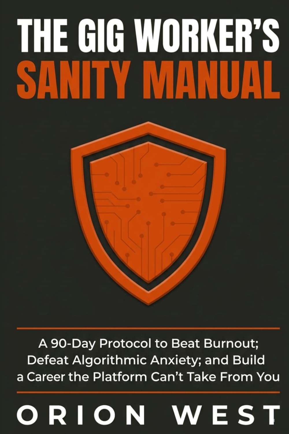 Gig Worker's Sanity Manual: A 90-Day Protocol to Beat Burnout, Defeat Algorithmic Anxiety, and Build a Career the Platform Can’t Take From You