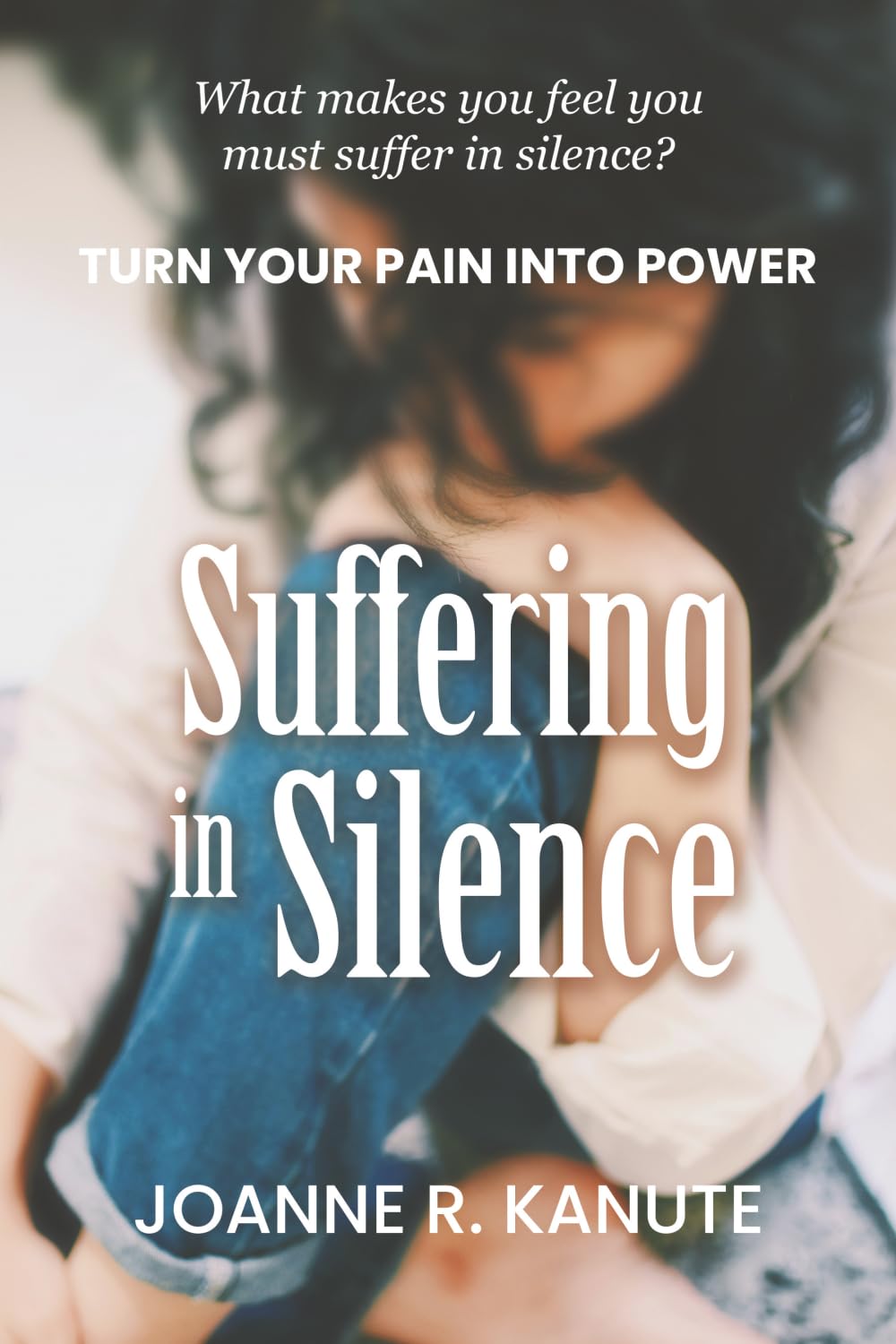 Suffering in Silence: Turn Your Pain into Power