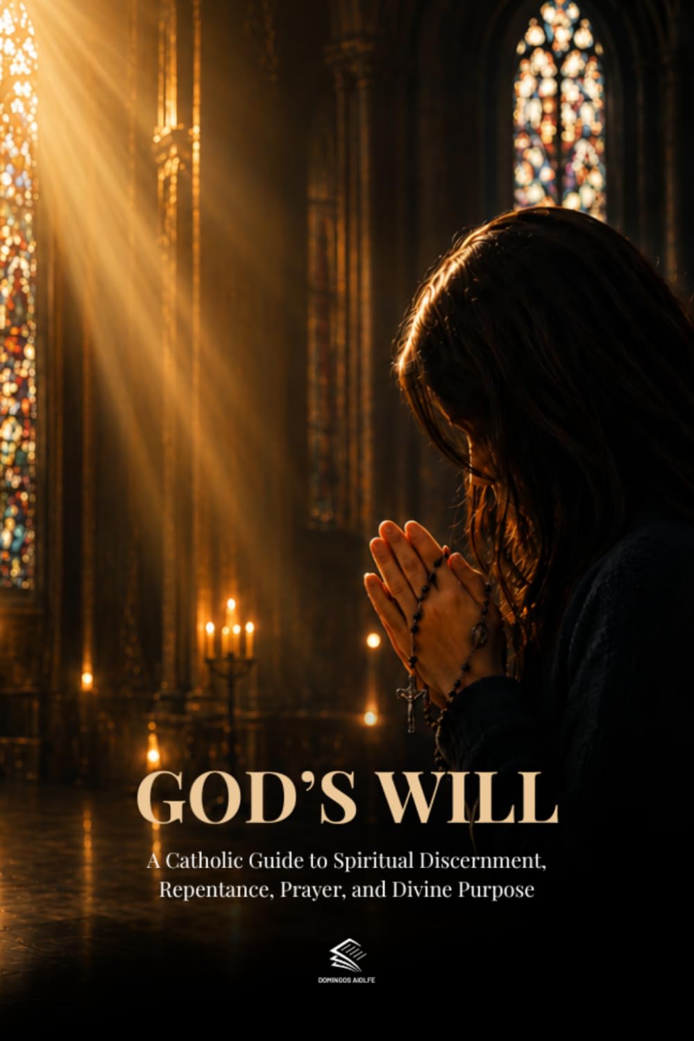 God’s Will: A Catholic Guide to Spiritual Discernment, Repentance, Prayer, and Living with Divine Purpose