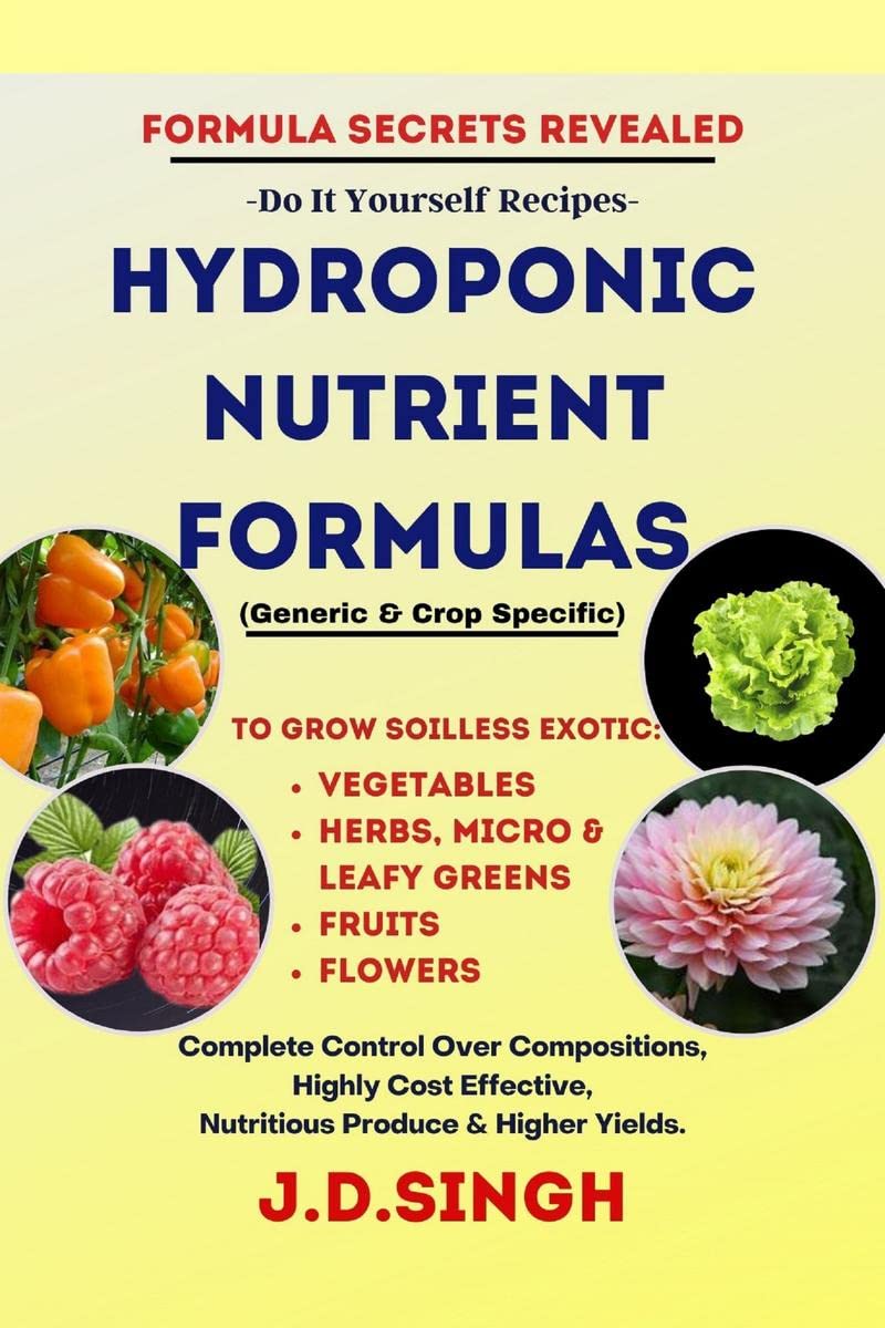 FORMULA SECRETS REVEALED -Do It Yourself Recipes- HYDROPONIC NUTRIENT FORMULAS *Grow Soilless Exotic-Vegetables, Leafy Greens, Fruits & Flowers* : Complete Control Over Compositions, Highly Cost Effective, Nutritious Produce & Higher Yields.