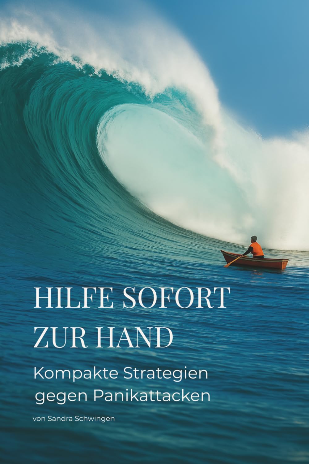 Hilfe sofort zur Hand kompakte Strategien gegen Panikattacken: Selbsthilfetechniken für den Akutfall für Zuhause und unterwegs, Panikattacken kontrollieren und überwinden