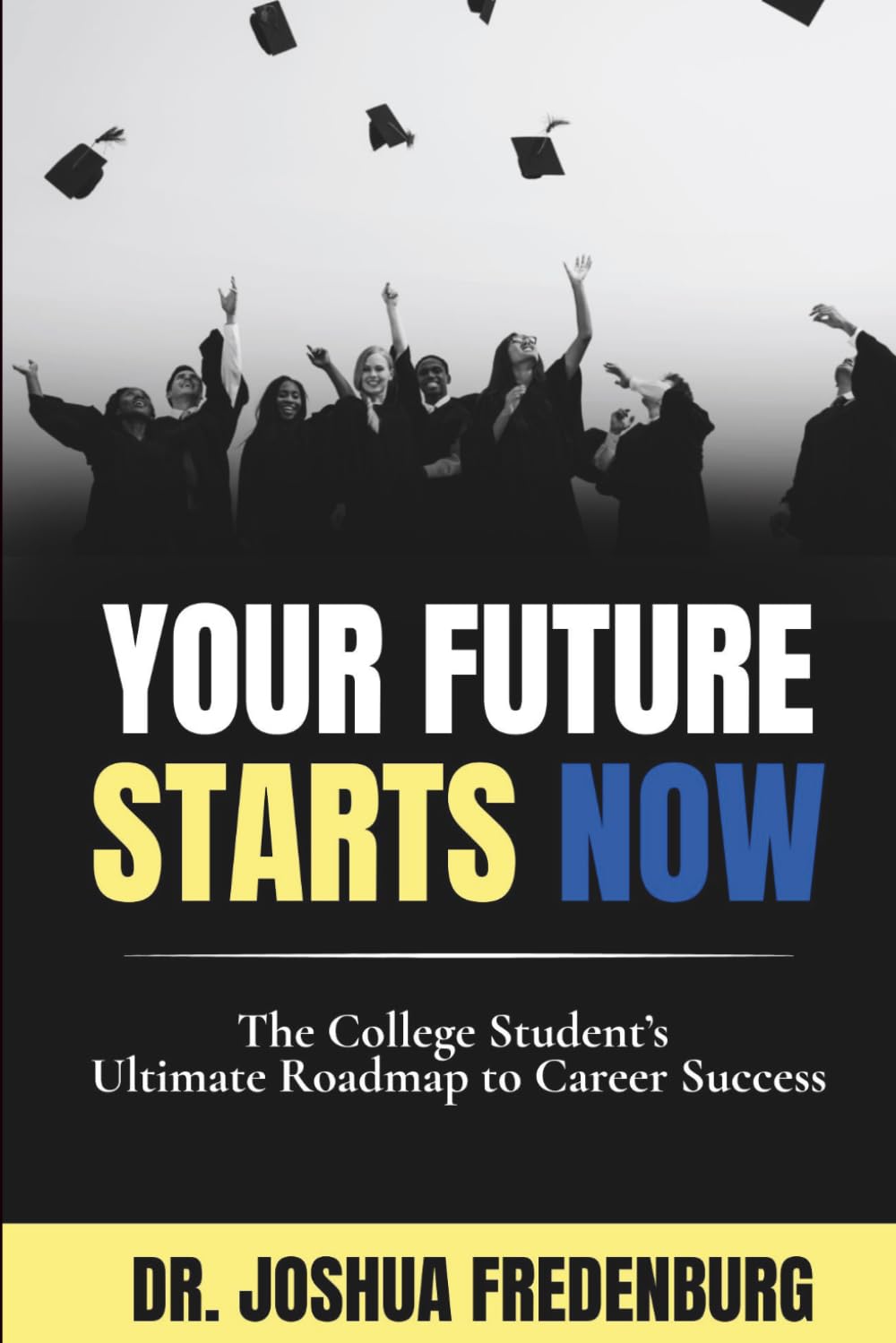 Your Future Starts Now! - The College Student's Ultimate Roadmap To Career Success