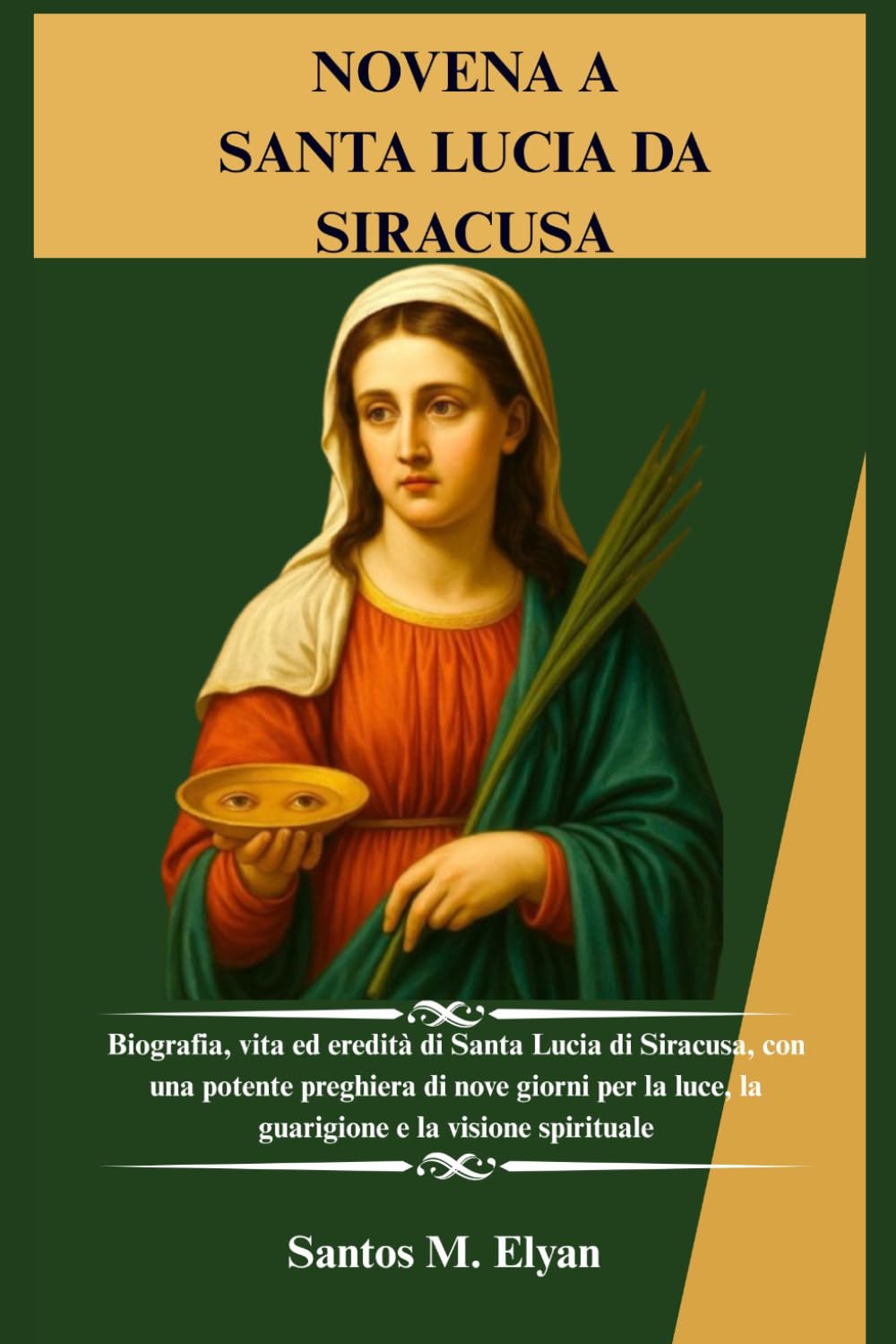 NOVENA A SANTA LUCIA DA SIRACUSA: Biografia, vita ed eredità di Santa Lucia di Siracusa, con una potente preghiera di nove giorni per la luce, la guarigione e la visione spirituale
