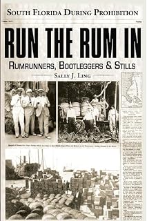 Run the Rum In: Rumrunners, Bootleggers & Stills - South Florida During the Prohibition (True Crime)